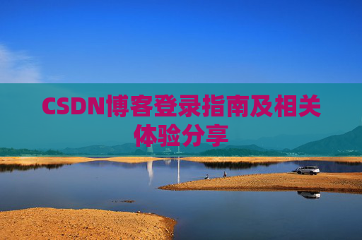 CSDN博客登录指南及相关体验分享